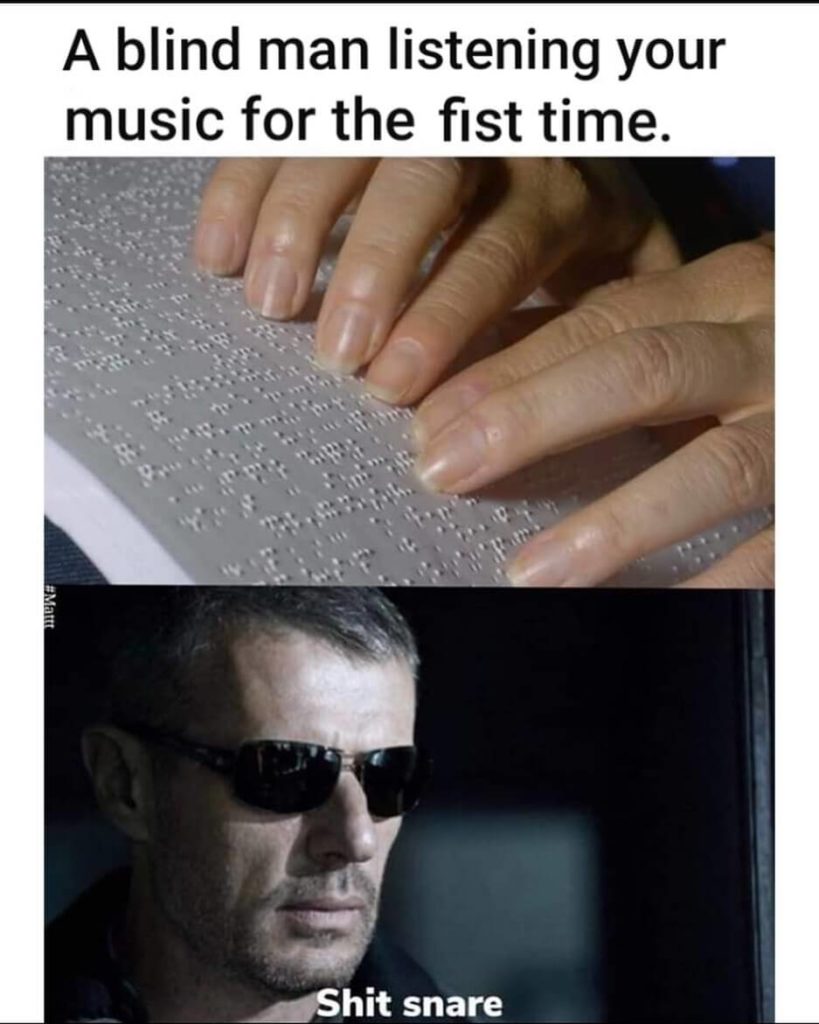 a-blind-man-listening-to-your-music-for-the-first-time-meme-819x1024.jpg