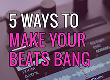 5 Ways to Make Your Beats Bang!